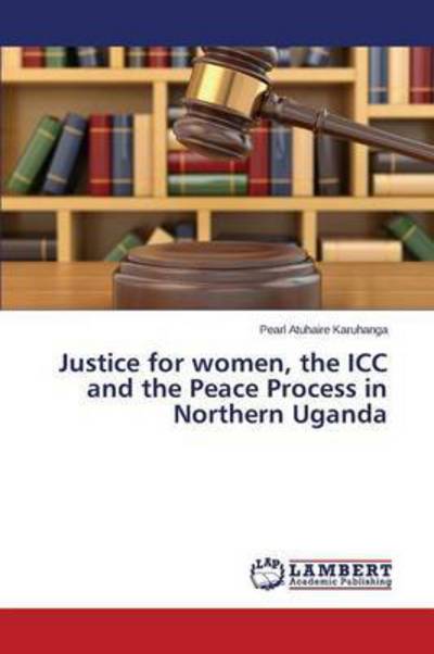 Cover for Atuhaire Karuhanga Pearl · Justice for Women, the Icc and the Peace Process in Northern Uganda (Paperback Book) (2014)