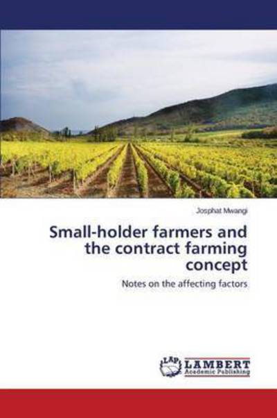 Small-holder Farmers and the Contract Farming Concept - Mwangi Josphat - Bücher - LAP Lambert Academic Publishing - 9783659750267 - 15. Juli 2015