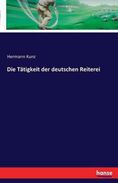 Cover for Kunz · Die Tätigkeit der deutschen Reiter (Buch) (2016)