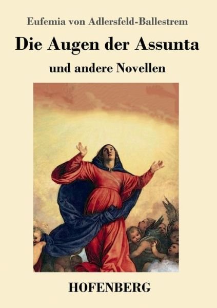 Cover for Eufemia Von Adlersfeld-Ballestrem · Die Augen der Assunta: und andere Novellen (Taschenbuch) (2019)