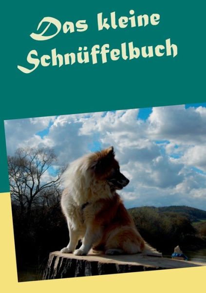 Cover for A Ketschau · Das kleine Schnuffelbuch: Hunde mit Schnuffelspielen auslasten. Mit einem Anhang zu weiterreichenden Moeglichkeiten in der Nasenarbeit. (Paperback Book) (2020)