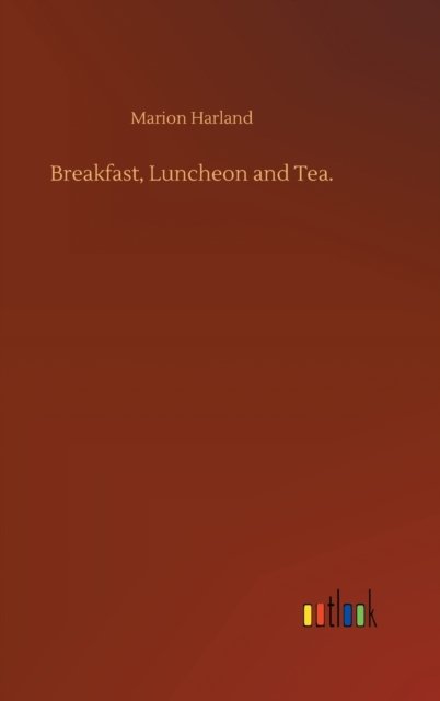 Cover for Marion Harland · Breakfast, Luncheon and Tea. (Gebundenes Buch) (2020)