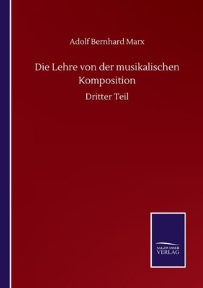 Cover for Adolf Bernhard Marx · Die Lehre von der musikalischen Komposition: Dritter Teil (Taschenbuch) (2020)