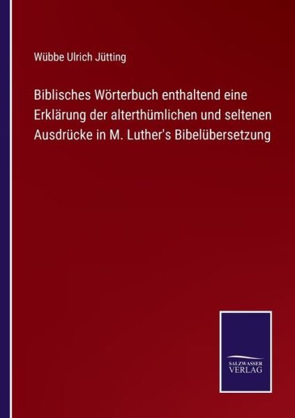 Cover for Wubbe Ulrich Jutting · Biblisches Woerterbuch enthaltend eine Erklarung der alterthumlichen und seltenen Ausdrucke in M. Luther's Bibelubersetzung (Paperback Book) (2022)
