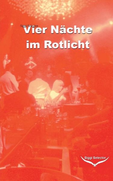 Cover for Siggi Selector · Vier Nachte im Rotlicht: Hoellenglocken lauten geiler wenn sie Mira heissen (Paperback Book) (2018)