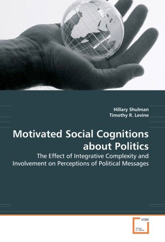 Cover for Timothy R. Levine · Motivated Social Cognitions About Politics: the Effect of Integrative Complexity and Involvement on Perceptions of Political Messages (Pocketbok) (2008)