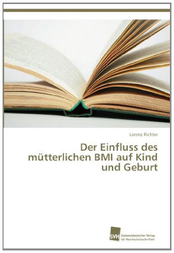 Lorenz Richter · Der Einfluss Des Mütterlichen Bmi Auf Kind Und Geburt (Paperback Book) [German edition] (2012)