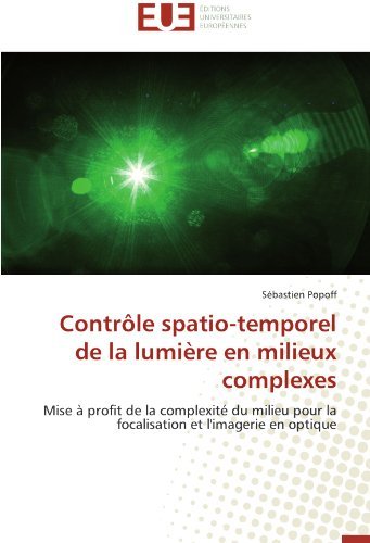 Cover for Sébastien Popoff · Contrôle Spatio-temporel De La Lumière en Milieux Complexes: Mise À Profit De La Complexité Du Milieu Pour La Focalisation et L'imagerie en Optique (Taschenbuch) [French edition] (2018)