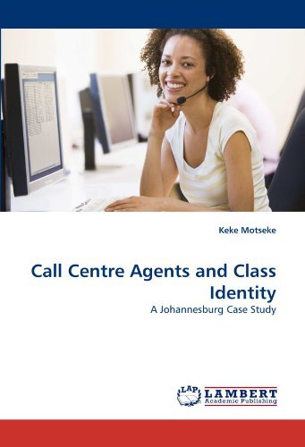 Call Centre Agents and Class Identity: a Johannesburg Case Study - Keke Motseke - Books - LAP Lambert Academic Publishing - 9783838359267 - July 6, 2010