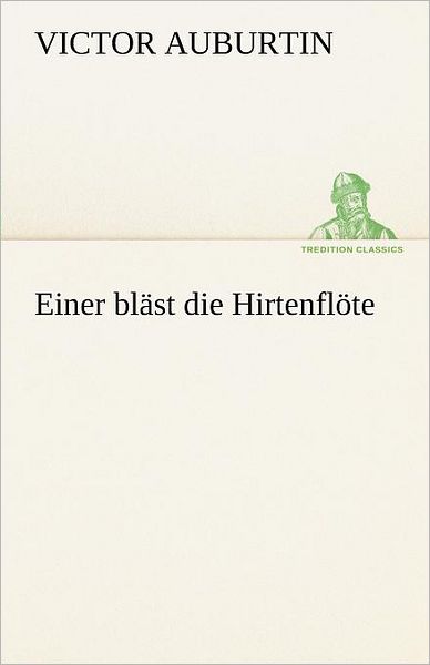 Cover for Victor Auburtin · Einer Bläst Die Hirtenflöte (Tredition Classics) (German Edition) (Paperback Book) [German edition] (2012)