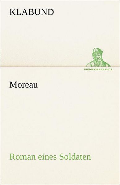 Cover for Klabund · Moreau: Roman Eines Soldaten (Tredition Classics) (German Edition) (Taschenbuch) [German edition] (2012)