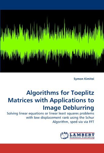 Cover for Symon Kimitei · Algorithms for Toeplitz Matrices with Applications to Image Deblurring: Solving Linear Equations or Linear Least Squares Problems with Low Displacement Rank Using the Schur Algorithm, Sped Via Via Fft (Paperback Bog) (2011)