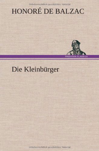 Die Kleinburger - Honore De Balzac - Books - TREDITION CLASSICS - 9783847243267 - May 15, 2012