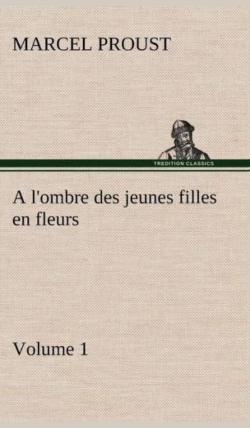 Cover for Marcel Proust · A L'ombre Des Jeunes Filles en Fleurs - Volume 1 (Hardcover Book) [French edition] (2012)