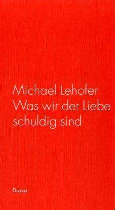 Cover for Michael Lehofer · Was Wir Der Liebe Schuldig Sind (Book)