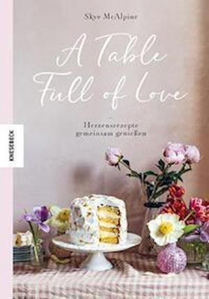Cover for Skye McAlpine · A Table Full of Love (Buch) (2023)