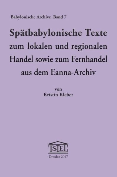Cover for Kristin Kleber · Spatbabylonische Texte Zum Lokalen Und Regionalen Handel Sowie Zum Fernhandel Aus Dem Eanna-Archiv - Babylonische Archive (Hardcover Book) (2017)