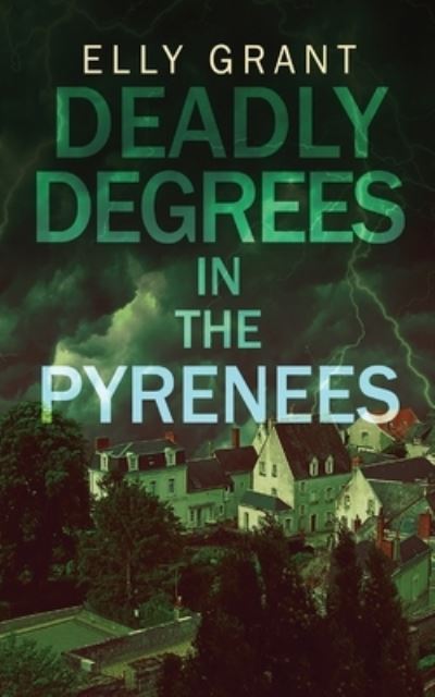 Deadly Degrees in the Pyrenees - Death in the Pyrenees - Elly Grant - Books - Next Chapter - 9784824104267 - September 29, 2021