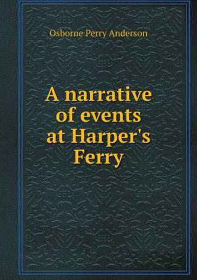 Cover for Osborne Perry Anderson · A Narrative of Events at Harper's Ferry (Taschenbuch) (2015)