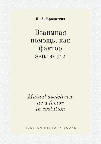 Mutual Assistance As a Factor in Evolution - Petr Alekseevich Kropotkin - Books - Book on Demand Ltd. - 9785519449267 - April 3, 2015