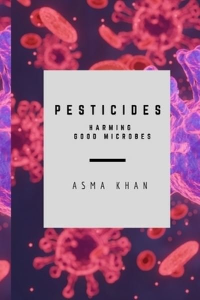 Cover for Asma Khan · Pesticides - Harming Good Microbes (Paperback Bog) (2022)