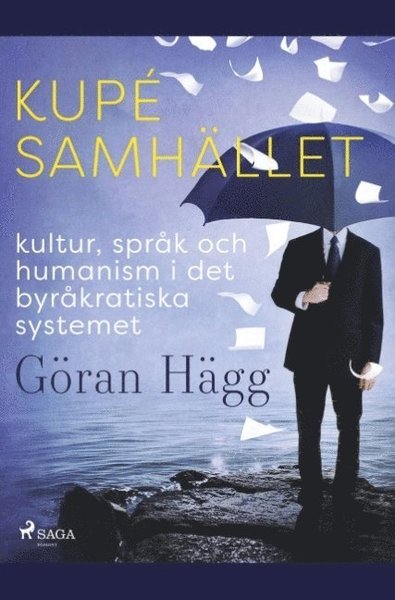 Cover for Göran Hägg · Kupésamhället : kultur, språk och humanism i det byråkratiska systemet (Bok) (2019)
