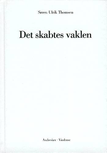 Cover for Søren Ulrik Thomsen · Det skabtes vaklen (Gebundesens Buch) [2. Ausgabe] [Indbundet] (2001)