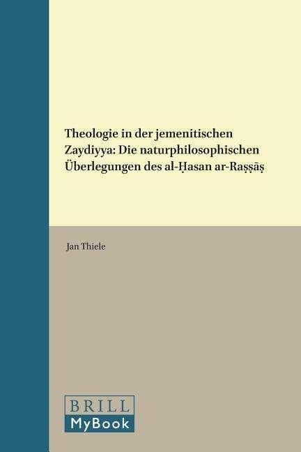 Cover for Jan Thiele · Theologie in Der Jemenitischen Zaydiyya: Die Naturphilosophischen Überlegungen Des Al-asan Ar-ra (Islamic Philosophy, Theology and Science) (German Edition) (Hardcover Book) [German edition] (2013)
