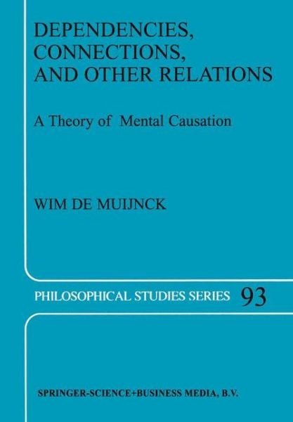 Wim De Muijnck · Dependencies, Connections, and Other Relations: A Theory of Mental Causation - Philosophical Studies Series (Paperback Bog) [Softcover reprint of hardcover 1st ed. 2003 edition] (2010)