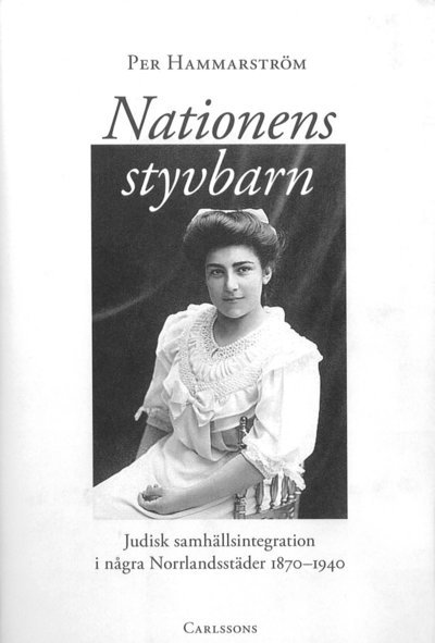 Cover for Per Hammarström · Nationens styvbarn : judisk samhällsintegration i några Norrlandstäder 1870-1940 (Gebundesens Buch) (2007)