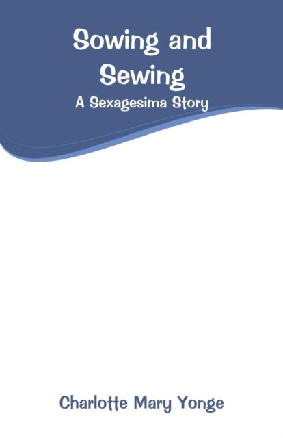 Sowing and Sewing - Charlotte Mary Yonge - Kirjat - Alpha Edition - 9789353294267 - keskiviikko 2. tammikuuta 2019