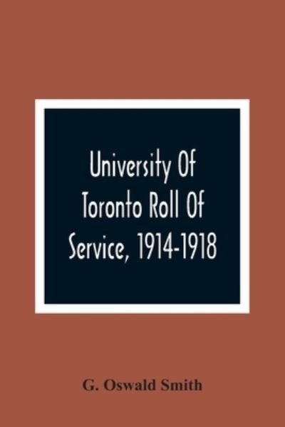 Cover for G Oswald Smith · University Of Toronto Roll Of Service, 1914-1918 (Paperback Book) (2021)