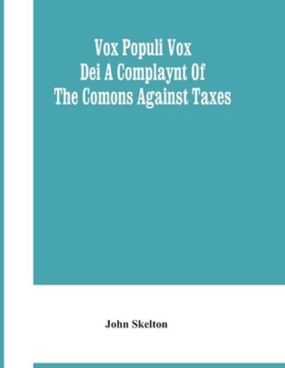 Cover for John Skelton · Vox Populi Vox Dei A Complaynt Of The Comons Against Taxes (Paperback Bog) (2021)