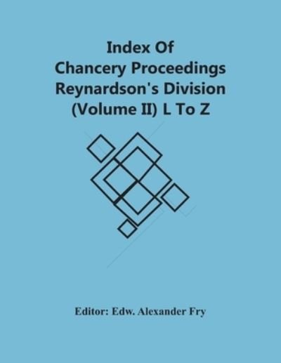 Cover for Edw Alexander Fry · Index Of Chancery Proceedings Reynardson'S Division (Volume Ii) L To Z (Paperback Book) (2021)