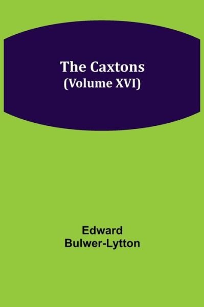 Cover for Edward Bulwer Lytton Lytton · The Caxtons, (Volume XVI) (Taschenbuch) (2021)