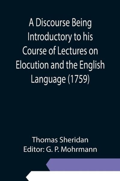 A Discourse Being Introductory to his Course of Lectures on Elocution and the English Language (1759) - Thomas Sheridan - Books - Alpha Edition - 9789354945267 - September 10, 2021