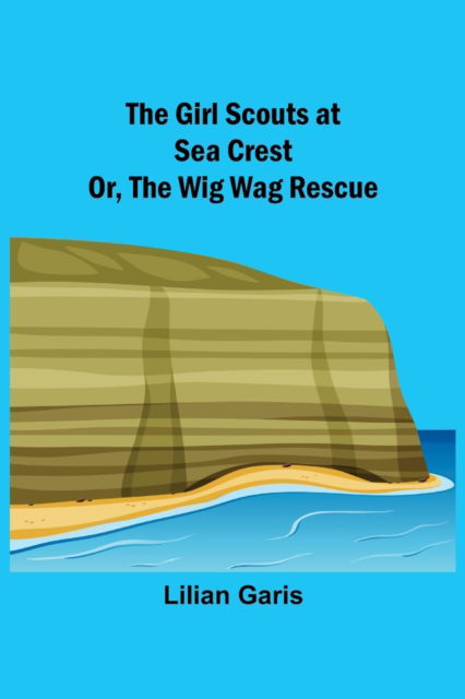 Cover for Lilian Garis · The Girl Scouts at Sea Crest; Or, the Wig Wag Rescue (Paperback Book) (2021)