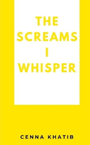Cover for Cenna Khatib · The Screams I whisper (Book) (2023)
