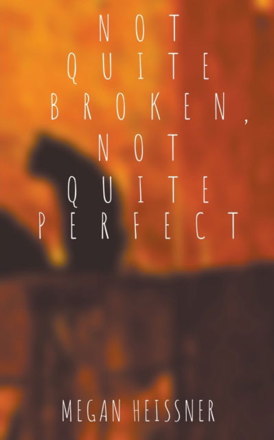 Cover for Megan Heissner · Not Quite Broken, Not Quite Perfect (Paperback Book) (2022)