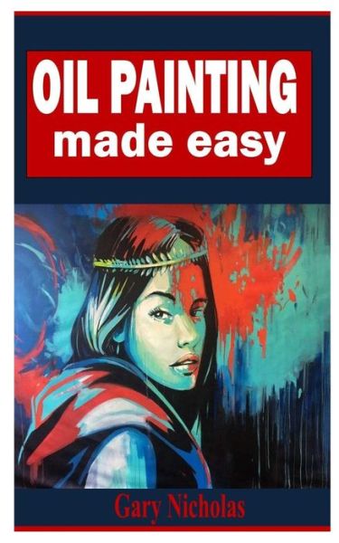 Cover for Gary Nicholas · Oil Painting Made Easy: A comprehensive guide on Oil Painting (Paperback Book) (2021)