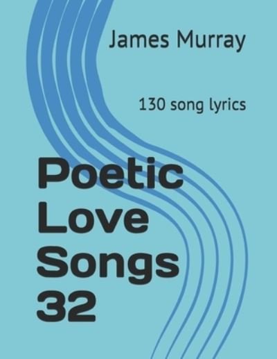 Cover for James Murray · Poetic Love Songs 32: 130 song lyrics (Pocketbok) (2021)