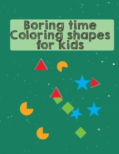 Cover for Onlygifts Publishing · Boring time coloring shapes for kids (Paperback Book) (2021)