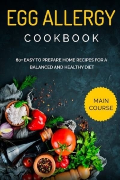 Cover for Njoku Caleb · Egg Allergy Cookbook: MAIN COURSE - 60+ Easy to prepare home recipes for a balanced and healthy diet (Pocketbok) (2021)
