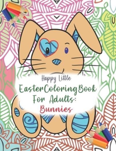 Cover for Happy Little Coloring Books · Easter Coloring Book for Adults: Bunnies: 40 single-sided pages to color for grown-ups needing a relaxing bit of me time this holiday season. - Easter Holiday Coloring Book for Adults (Paperback Book) (2021)