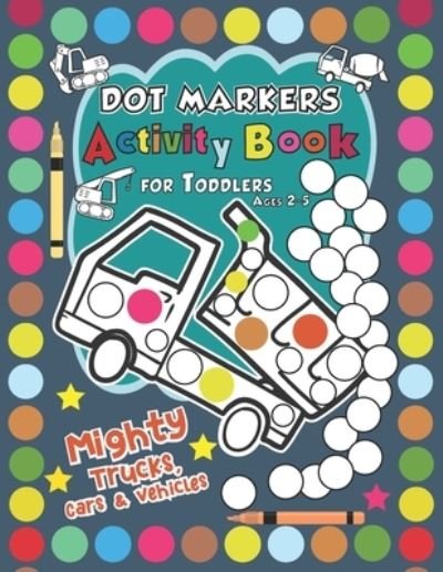 Cover for Independently Published · Mighty Trucks, Cars, and Vehicles Dot Markers Activity Book for Toddlers Ages 2-5 (Paperback Bog) (2021)
