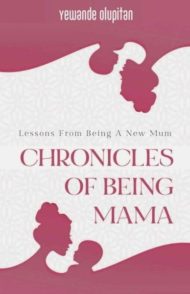 Cover for Yewande Olupitan · Chronicles of Being Mama: Lessons From Being A New Mum (Paperback Bog) (2021)