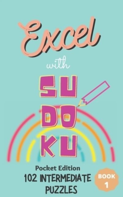 Cover for Excel Publishing · Excel with SUDOKU Pocket Edition Intermediate Book 1: sudoku fans; gifts for mothers; gifts for fathers; gifts for family; pocket size; brain games; brain puzzles; puzzles; easy puzzles; easy level; easy difficulty; gifts for children; gifts for kids - Ex (Paperback Book) (2021)