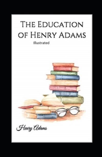 The Education of Henry Adams Illustrated - Henry Adams - Books - Amazon Digital Services LLC - KDP Print  - 9798737348267 - April 13, 2021