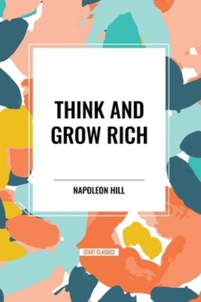 Think and Grow Rich - Napoleon Hill - Książki - Start Classics - 9798880923267 - 26 marca 2024