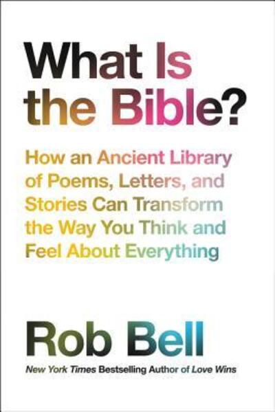 Cover for Rob Bell · What Is the Bible?: How an Ancient Library of Poems, Letters, and Stories Can Transform the Way You Think and Feel About Everything (Hardcover Book) [First edition. edition] (2017)